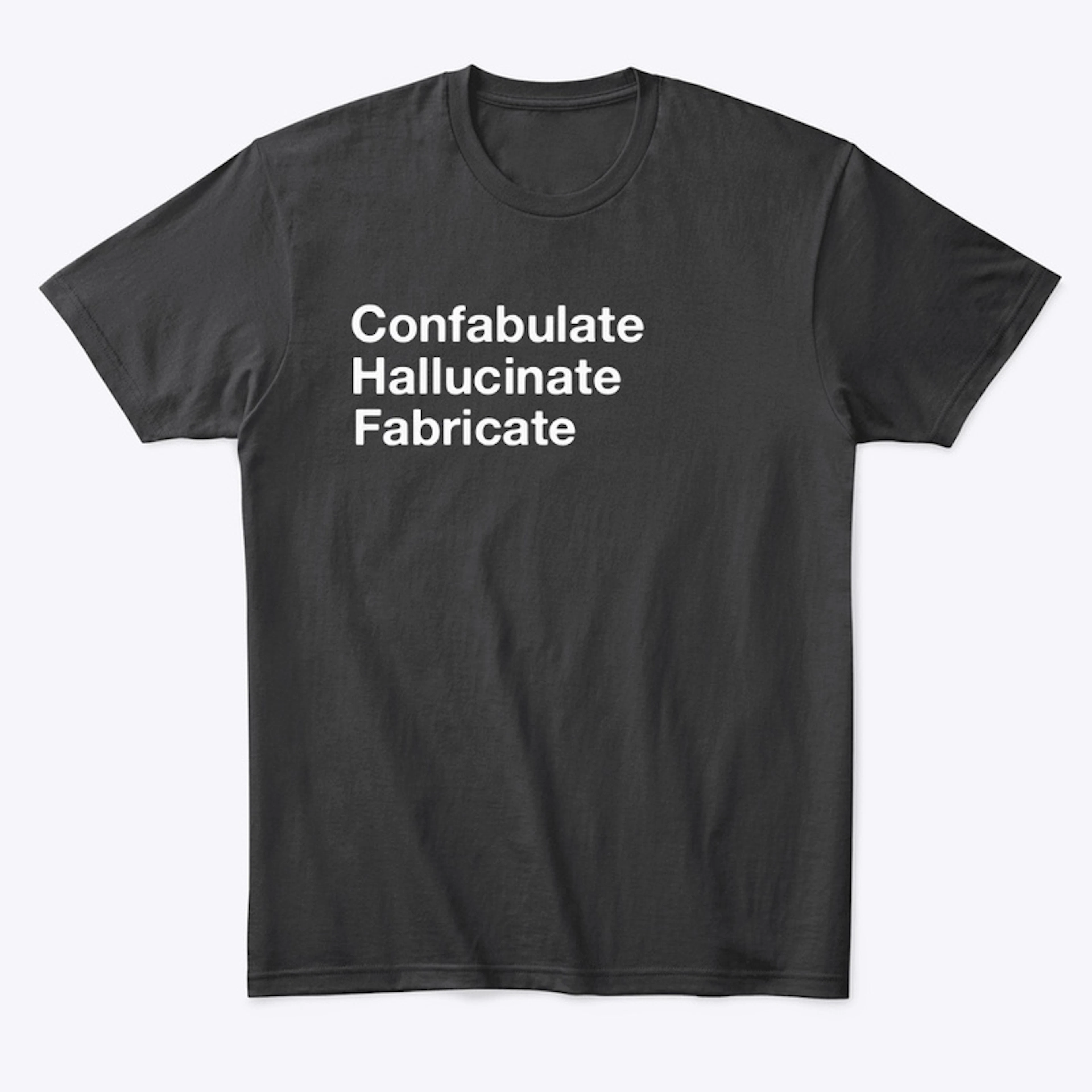 Confabulate-Hallucinate-Fabricate